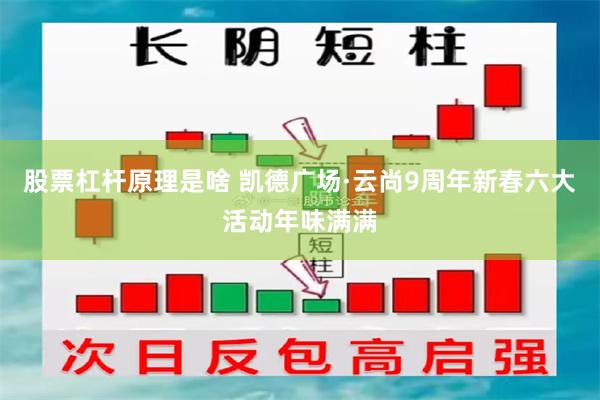股票杠杆原理是啥 凯德广场·云尚9周年新春六大活动年味满满