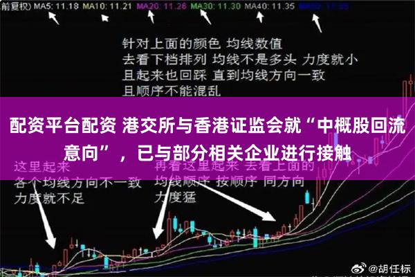 配资平台配资 港交所与香港证监会就“中概股回流意向” ，已与部分相关企业进行接触