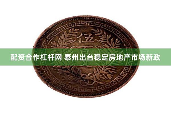 配资合作杠杆网 泰州出台稳定房地产市场新政