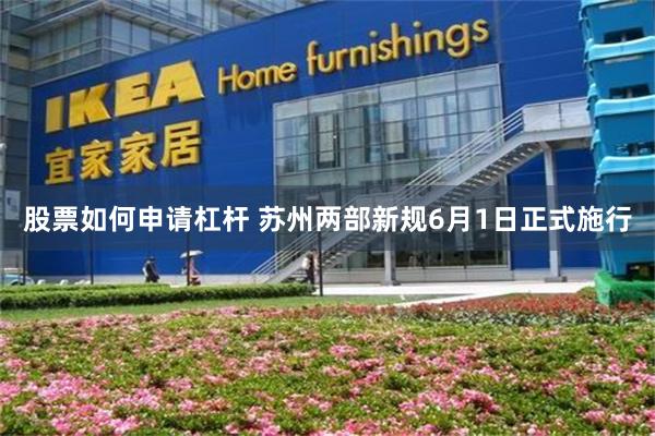 股票如何申请杠杆 苏州两部新规6月1日正式施行